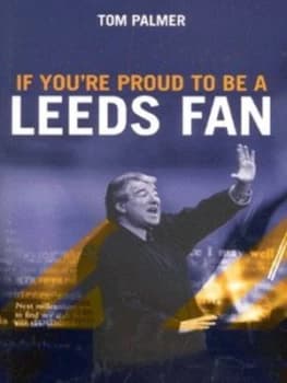 If Youre Proud to Be a Leeds Fan by Tom Palmer Book