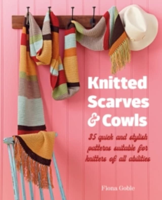 Knitted Scarves and Cowls : 35 Quick and Stylish Patterns Suitable for Knitters of All Abilities Paperback / softback