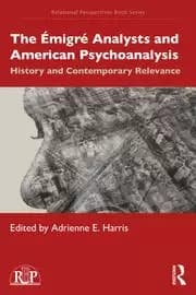 The Emigre Analysts and American Psychoanalysis History and Contemporary Relevance