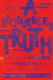 A Sojourner's Truth : Choosing Freedom and Courage in a Divided World
