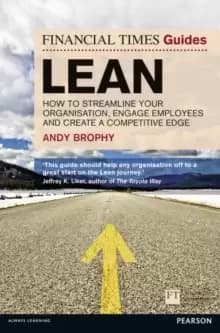 FT Guide to Lean : How to streamline your organisation, engage employees and create a competitive edge
