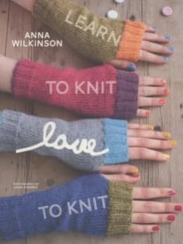 Learn to Knit Love to Knit by Anna Wilkinson and Laura Edwards Paperback