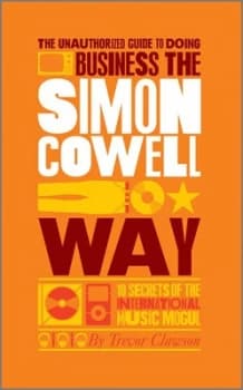 The Unauthorized Guide to Doing Business the Simon Cowell Way by Trevor Clawson Book