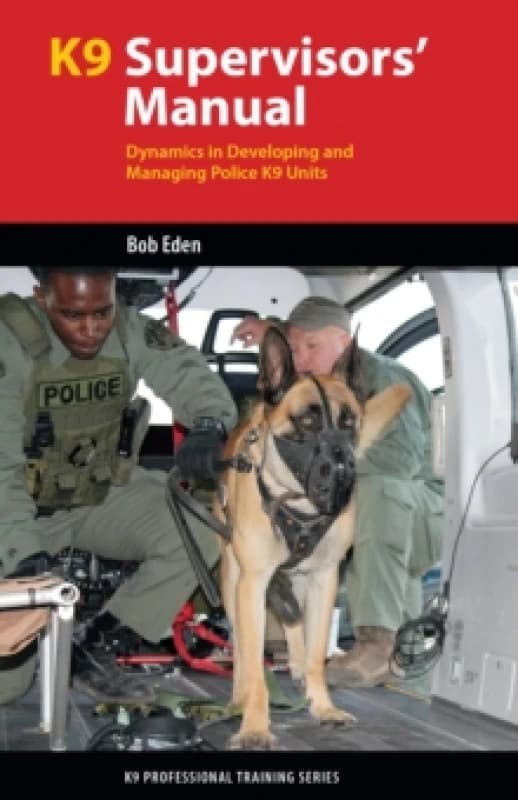 K9 Supervisors' Manual : Dynamics in Developing and Managing Police K9 Units Paperback / softback