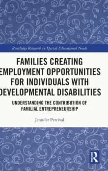Families Creating Employment Opportunities for Individuals with Developmental Disabilities : Understanding the Contribution of Familial Entrepreneursh
