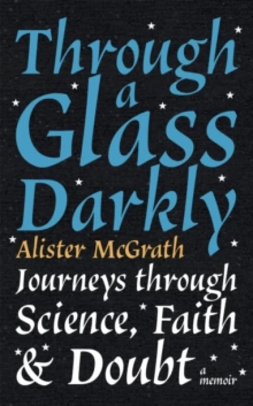 Through a Glass Darkly : Journeys through Science, Faith and Doubt A Memoir Paperback / softback