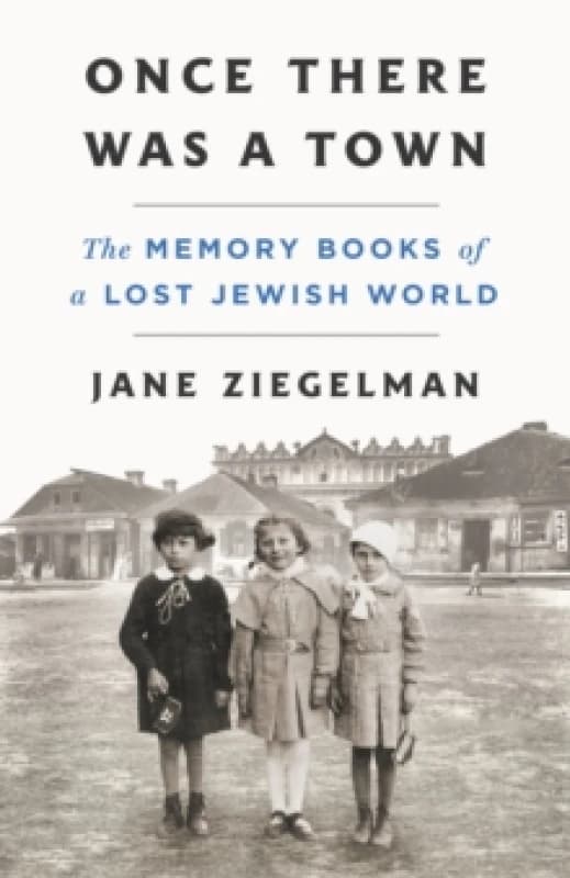 Once There Was a Town : The Memory Books of a Lost Jewish World Hardback