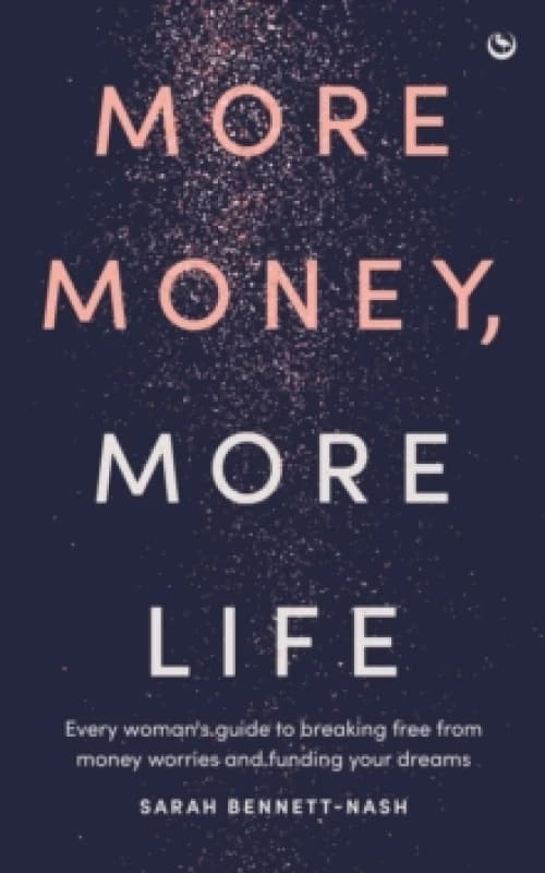 More Money, More Life : Every woman's guide to breaking free from money worries and funding your dreams Paperback / softback