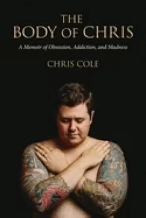 body of chris a memoir of obsession addiction and madness