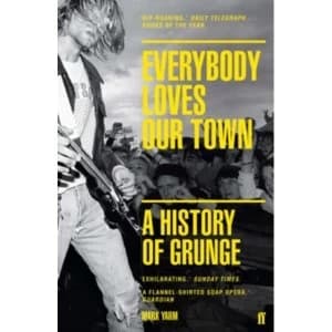 Everybody Loves Our Town : A History of Grunge