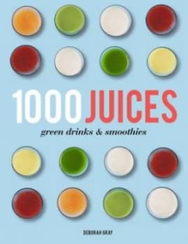 1000 Juices Green Drinks and Smoothies by Deborah Gray Hardback