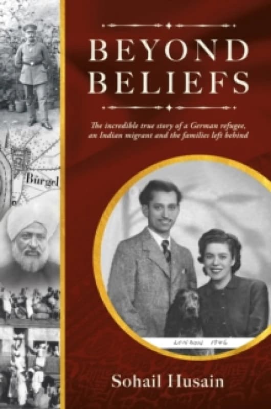 BEYOND BELIEFS : THE INCREDIBLE TRUE STORY OF A GERMAN REFUGEE, AN INDIAN MIGRANT AND THE FAMILIES LEFT BEHIND Paperback