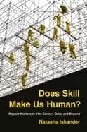 Does Skill Make Us Human? Migrant Workers in 21st-Century Qatar and Beyond by Natasha Iskander