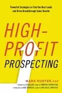 high profit prospecting powerful strategies to find the best leads and driv