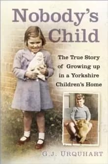 Nobody's Child : The True Story or Growing up in a Yorkshire Childrens Home