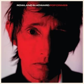 Rowland S. Howard - Pop Crimes Limited Edition Red Vinyl