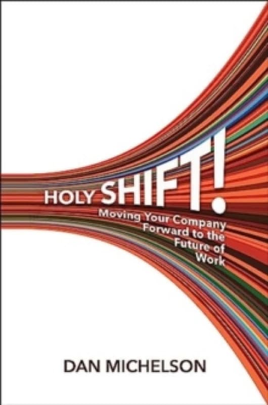 Holy Shift : Moving Your Company Forward to the Future of Work Hardback