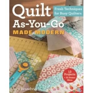 Quilt As-You-Go Made Modern : Fresh Techniques for Busy Quilters