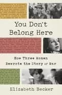 you dont belong here how three women rewrote the story of war