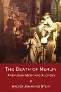 death of merlin arthurian myth and alchemy