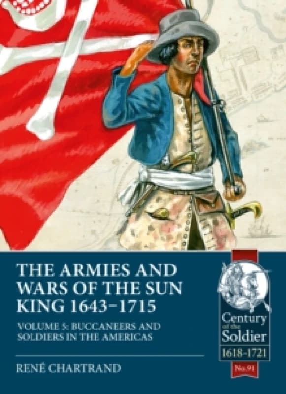 The Armies and Wars of the Sun King 1643-1715 : Volume 5: Buccaneers and Soldiers in the Americas Paperback / softback