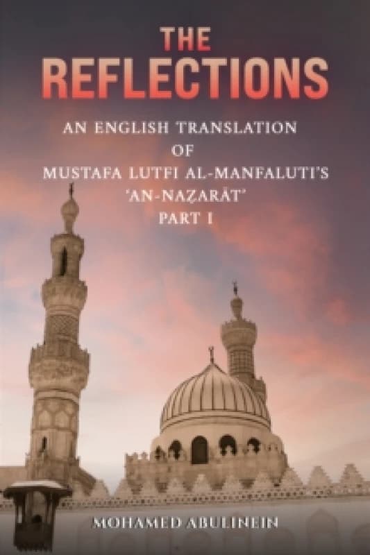 The Reflections : An English Translation of Mustafa Lutfi al-Manfaluti's 'An-Nazarat' - Part I Paperback / softback