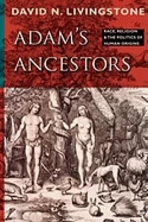 adams ancestors race religion and the politics of human origins
