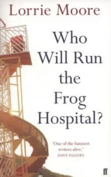 Who Will Run the Frog Hospital by Lorrie Moore Paperback
