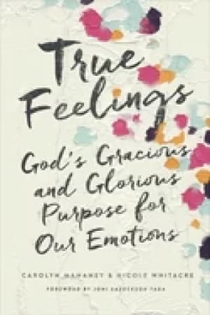 true feelings gods gracious and glorious purpose for our emotions