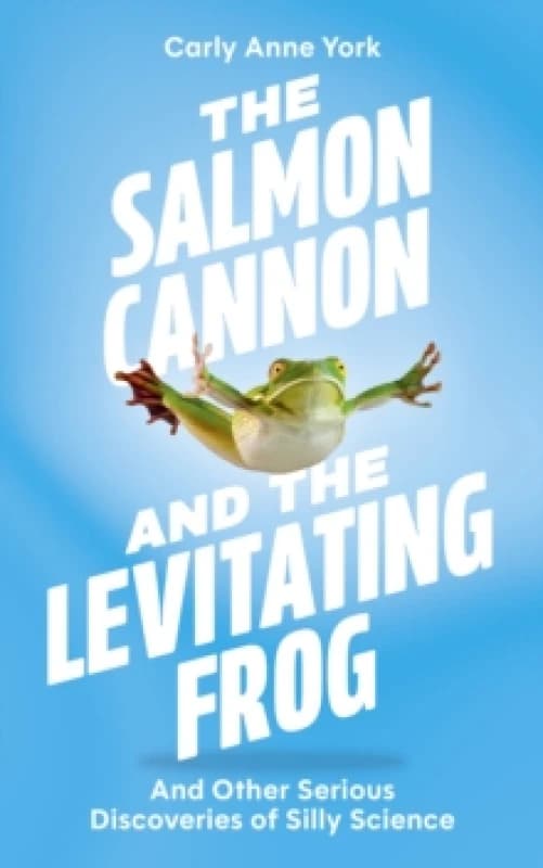 The Salmon Cannon and the Levitating Frog : And Other Serious Discoveries of Silly Science Paperback / softback