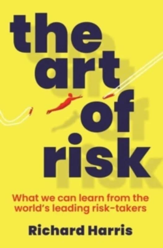 The Art of Risk : What we can learn from the world's leading risk-takers Paperback / softback