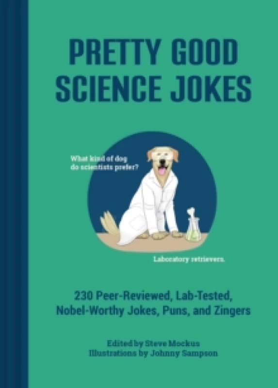 Pretty Good Science Jokes : 230 Peer-Reviewed, Lab-Tested, Nobel-Worthy Jokes, Puns, and Zingers Hardback