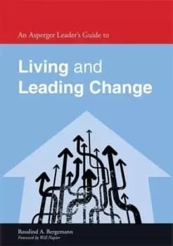 An Asperger leaders guide to living and leading change by Rosalind Bergemann