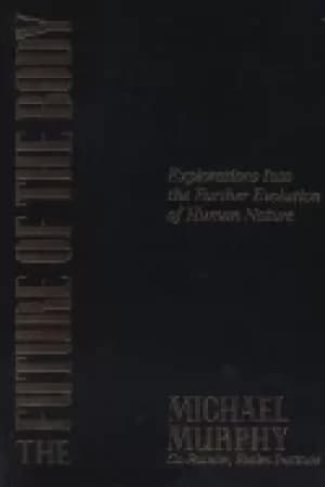 future of the body explorations into the further evolution of human nature