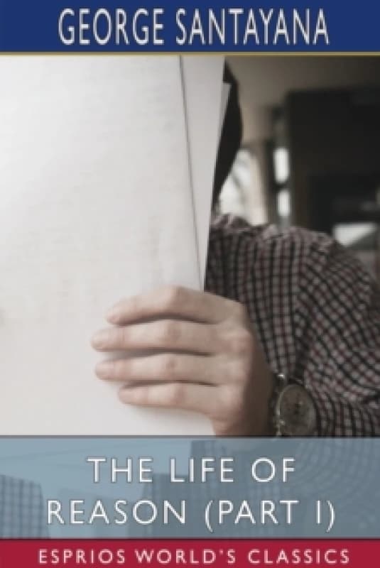 The Life of Reason (Part I) (Esprios Classics). Paperback. By George Santayana Books