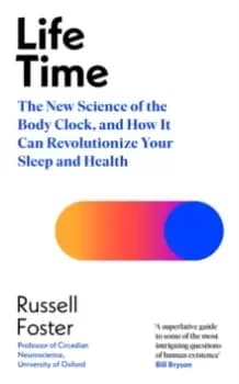 Life Time : The New Science of the Body Clock, and How It Can Revolutionize Your Sleep and Health