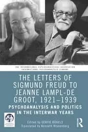The Letters of Sigmund Freud to Jeanne Lampl-de Groot 1921-1939 Psychoanalysis and Politics in the Interwar Years