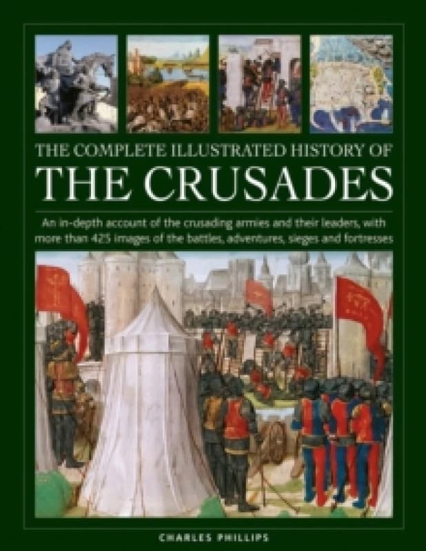 The Complete Illustrated History of the Crusades. Hardback. By Charles Phillips Books