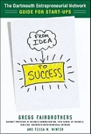from idea to success the dartmouth entrepreneurial network guide for start