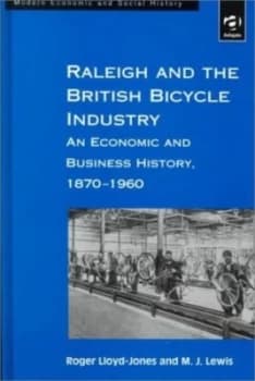 Raleigh and British Bicycle Industry by Roger Lloyd-Jones Hardback