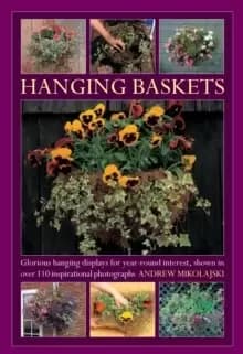 Hanging Baskets : Glorious Hanging Displays for Year-round Interest. Shown in Over 110 Inspirational Photographs