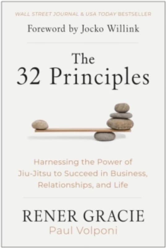 The 32 Principles : Harnessing the Power of Jiu-Jitsu to Succeed in Business, Relationships, and Life Hardback