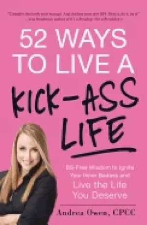 52 ways to live a kick ass life bs free wisdom to ignite your inner badass