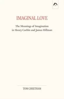 Imaginal Love : The Meanings of Imagination in Henry Corbin and James Hillman