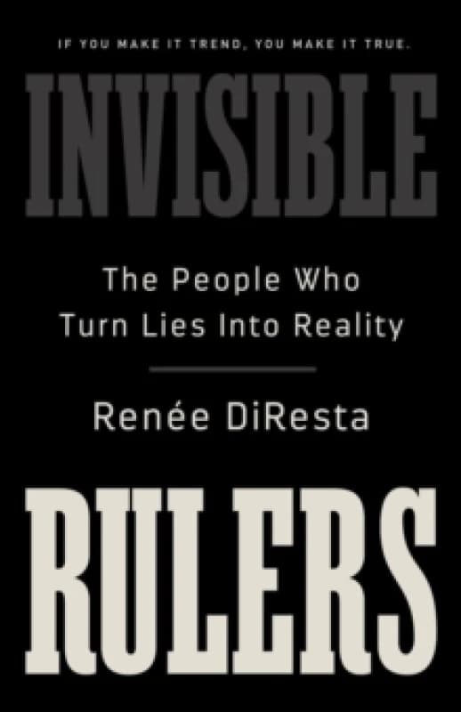 Invisible Rulers : The People Who Turn Lies into Reality Hardback