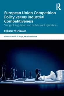 European Union Competition Policy versus Industrial Competitiveness : Stringent Regulation and its External Implications