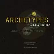archetypes in branding a toolkit for creatives and strategists