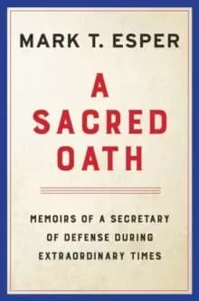 A Sacred Oath : Memoirs of a Secretary of Defense During Extraordinary Times