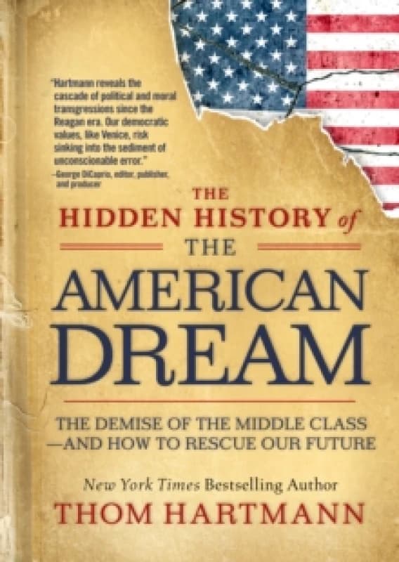The Hidden History of the American Dream : The Demise of the Middle Classand How to Rescue Our Future Paperback / softback