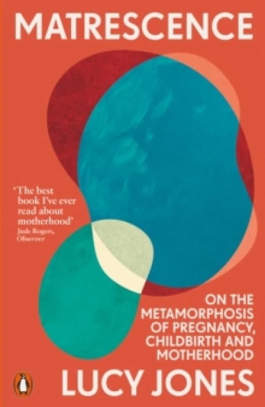 Matrescence : On the Metamorphosis of Pregnancy, Childbirth and Motherhood Paperback / softback